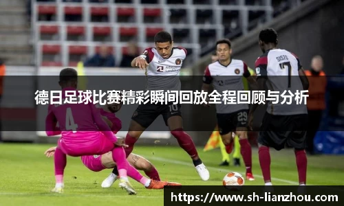 德日足球比赛精彩瞬间回放全程回顾与分析