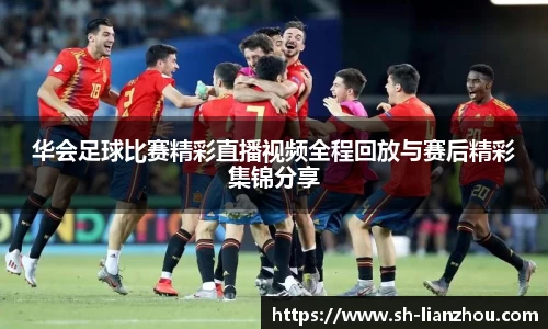 华会足球比赛精彩直播视频全程回放与赛后精彩集锦分享
