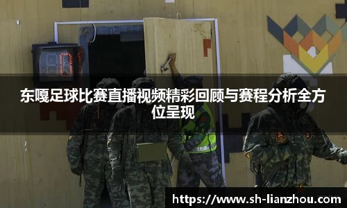 东嘎足球比赛直播视频精彩回顾与赛程分析全方位呈现