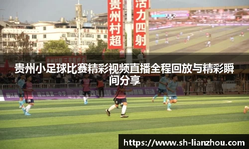 贵州小足球比赛精彩视频直播全程回放与精彩瞬间分享