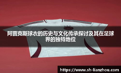 阿贾克斯球衣的历史与文化传承探讨及其在足球界的独特地位