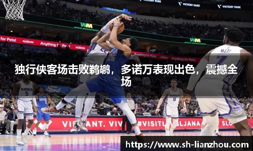 独行侠客场击败鹈鹕，多诺万表现出色，震撼全场